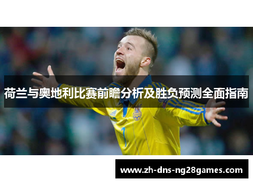 荷兰与奥地利比赛前瞻分析及胜负预测全面指南