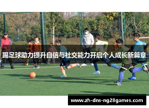 踢足球助力提升自信与社交能力开启个人成长新篇章