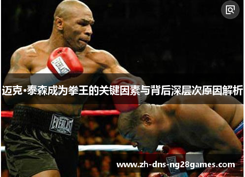 迈克·泰森成为拳王的关键因素与背后深层次原因解析