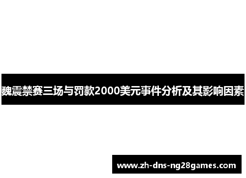 魏震禁赛三场与罚款2000美元事件分析及其影响因素 魏震禁赛三场与罚款2000美元事件分析及其影响因素