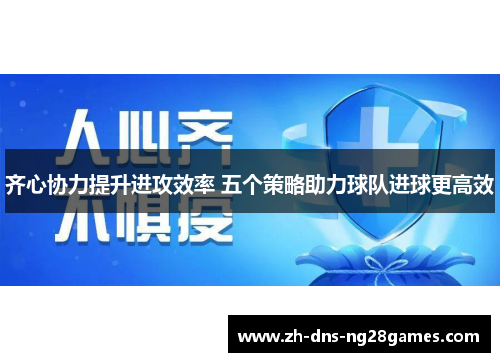 齐心协力提升进攻效率 五个策略助力球队进球更高效 齐心协力提升进攻效率 五个策略助力球队进球更高效