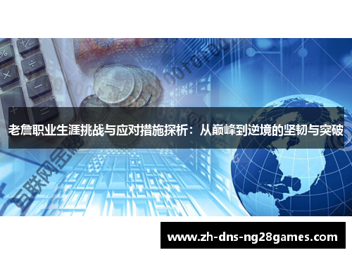 老詹职业生涯挑战与应对措施探析:从巅峰到逆境的坚韧与突破 老詹职业生涯挑战与应对措施探析:从巅峰到逆境的坚韧与突破