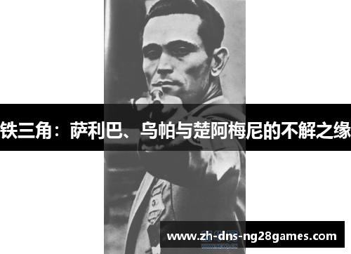 铁三角:萨利巴、乌帕与楚阿梅尼的不解之缘 铁三角:萨利巴、乌帕与楚阿梅尼的不解之缘