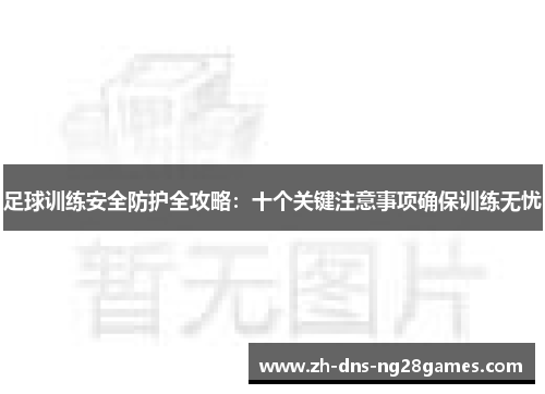 足球训练安全防护全攻略：十个关键注意事项确保训练无忧