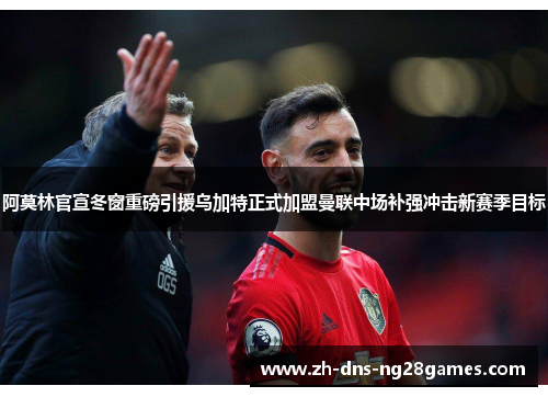阿莫林官宣冬窗重磅引援乌加特正式加盟曼联中场补强冲击新赛季目标 阿莫林官宣冬窗重磅引援乌加特正式加盟曼联中场补强冲击新赛季目标