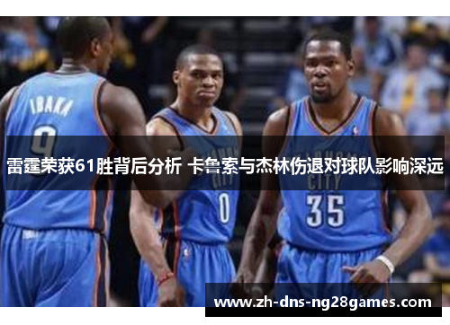 雷霆荣获61胜背后分析 卡鲁索与杰林伤退对球队影响深远 雷霆荣获61胜背后分析 卡鲁索与杰林伤退对球队影响深远