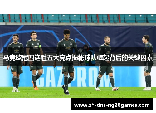 马竞欧冠四连胜五大亮点揭秘球队崛起背后的关键因素 马竞欧冠四连胜五大亮点揭秘球队崛起背后的关键因素